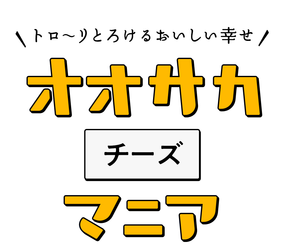 トロ〜リとろけるおいしい幸せ オオサカチーズマニア