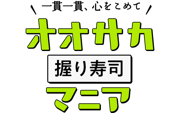 一貫一貫、心をこめて オオサカ握り寿司マニア